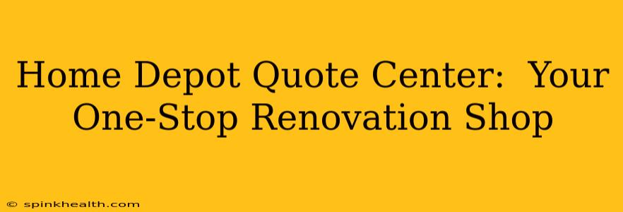 Home Depot Quote Center:  Your One-Stop Renovation Shop