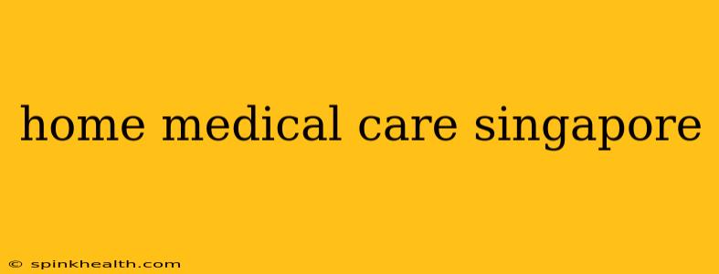 home medical care singapore