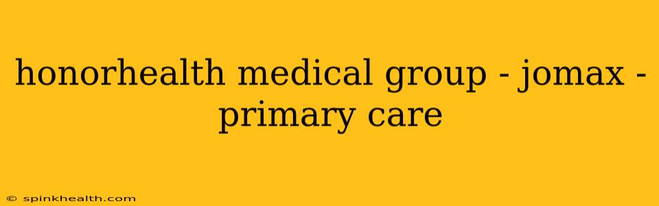 honorhealth medical group - jomax - primary care