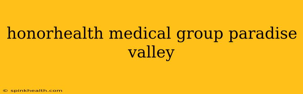honorhealth medical group paradise valley