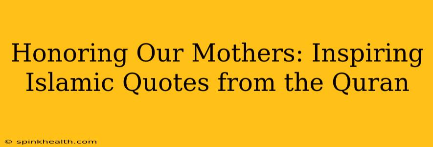Honoring Our Mothers: Inspiring Islamic Quotes from the Quran