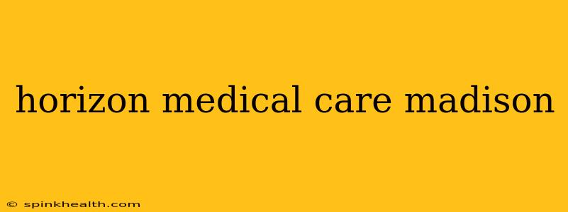 horizon medical care madison