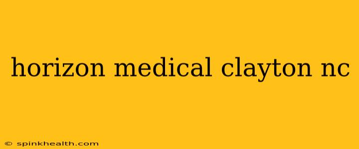 horizon medical clayton nc