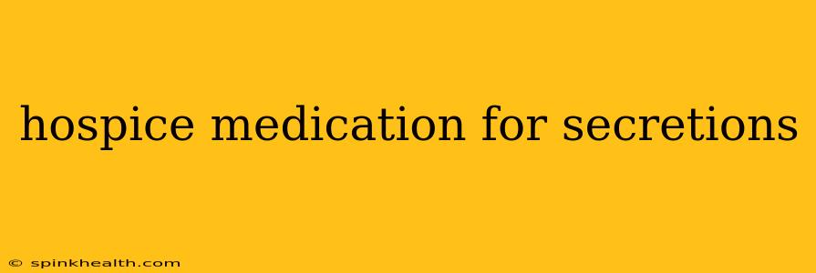 hospice medication for secretions