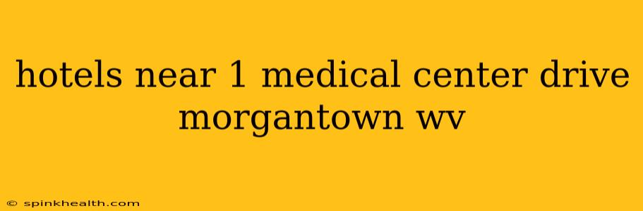 hotels near 1 medical center drive morgantown wv