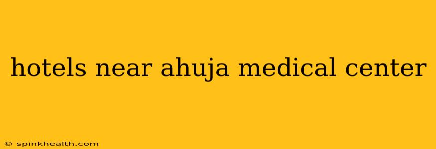 hotels near ahuja medical center