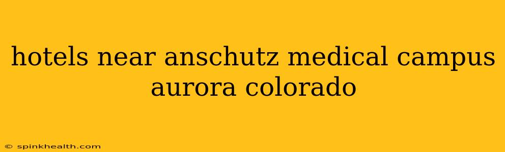 hotels near anschutz medical campus aurora colorado
