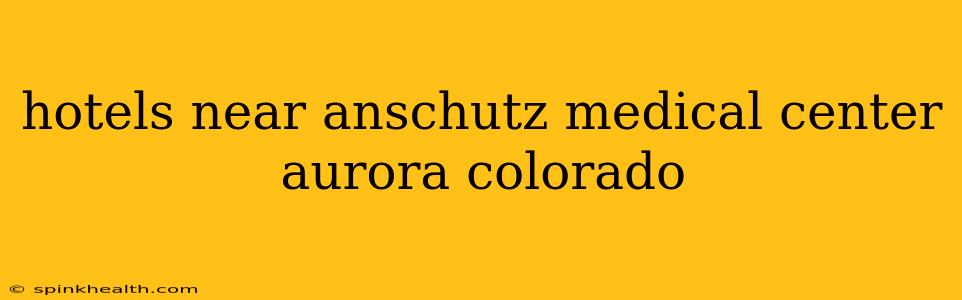 hotels near anschutz medical center aurora colorado