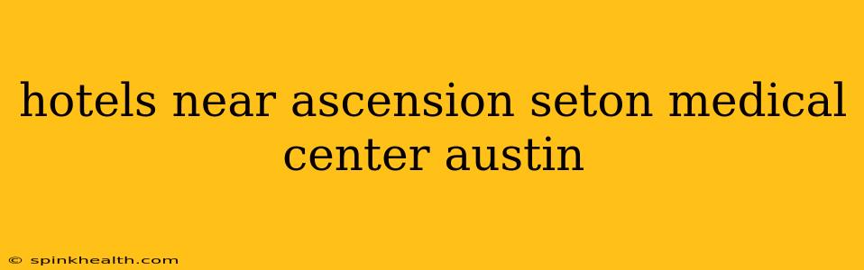 hotels near ascension seton medical center austin