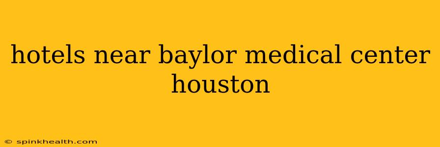 hotels near baylor medical center houston