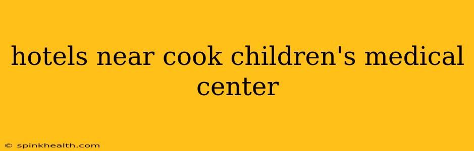 hotels near cook children's medical center