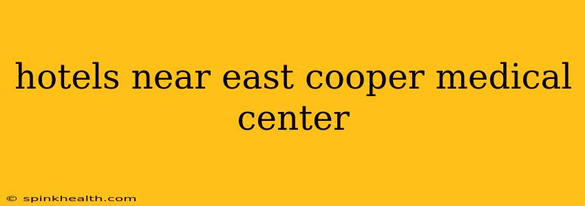 hotels near east cooper medical center