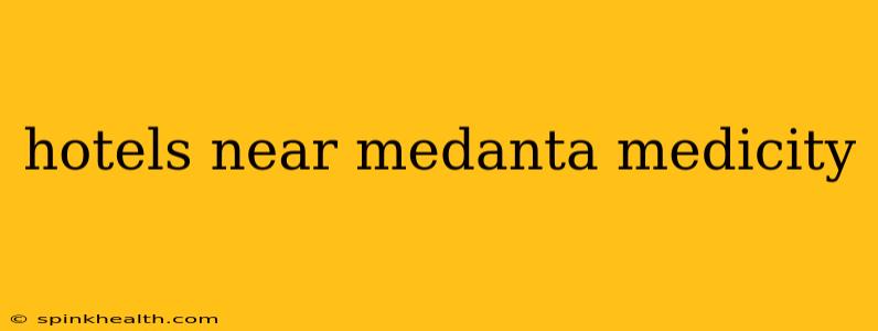 hotels near medanta medicity