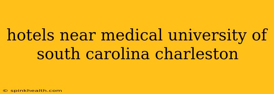 hotels near medical university of south carolina charleston