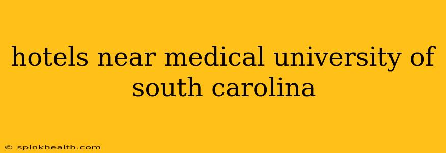 hotels near medical university of south carolina