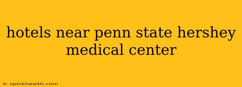 hotels near penn state hershey medical center