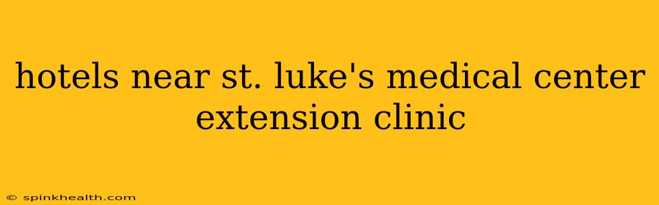 hotels near st. luke's medical center extension clinic