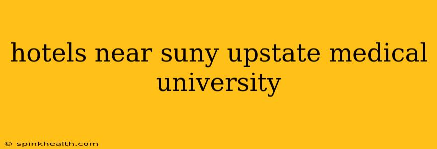 hotels near suny upstate medical university