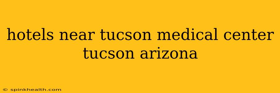 hotels near tucson medical center tucson arizona