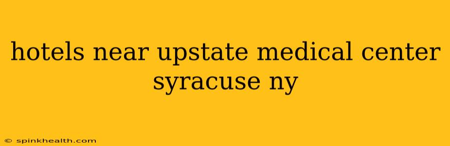 hotels near upstate medical center syracuse ny
