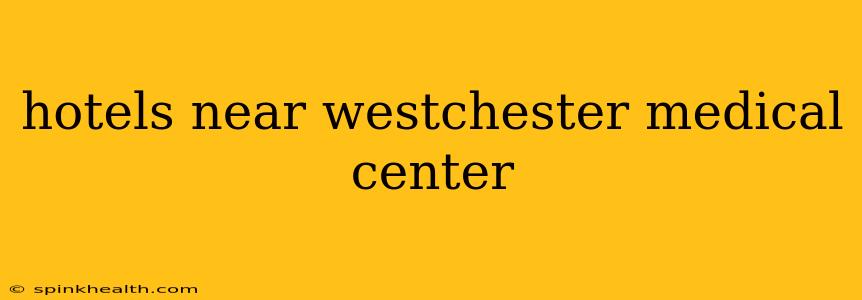 hotels near westchester medical center