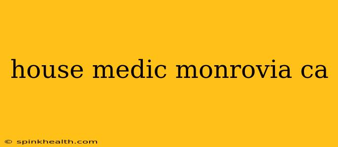 house medic monrovia ca