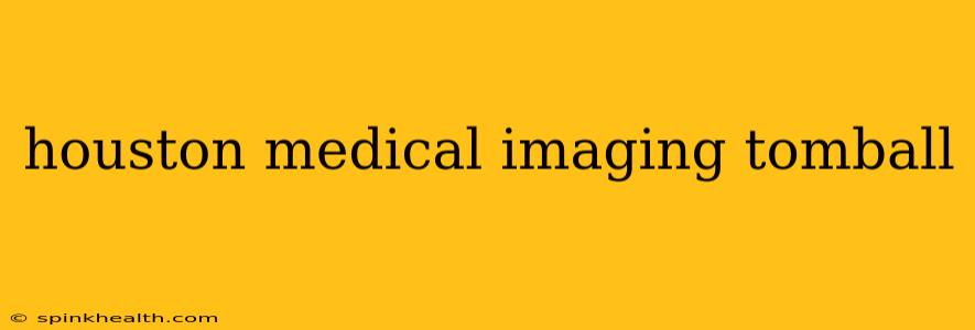 houston medical imaging tomball