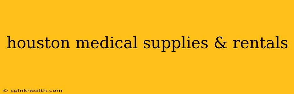 houston medical supplies & rentals