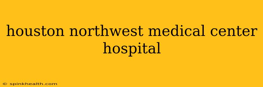 houston northwest medical center hospital