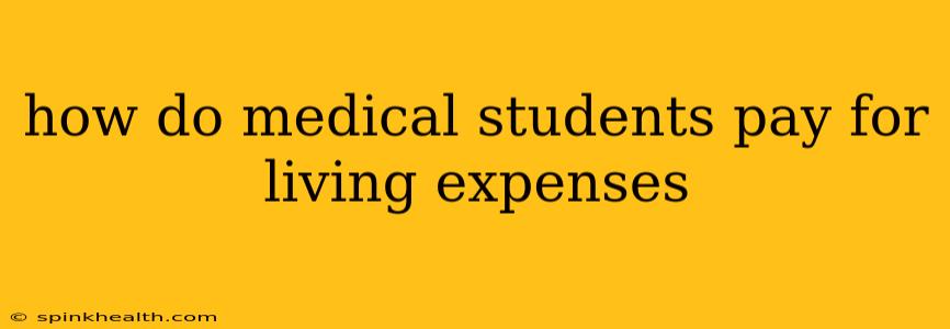 how do medical students pay for living expenses