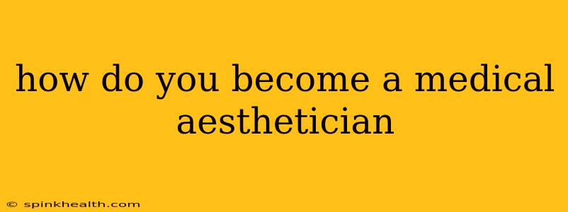 how do you become a medical aesthetician