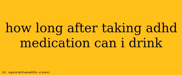 how long after taking adhd medication can i drink