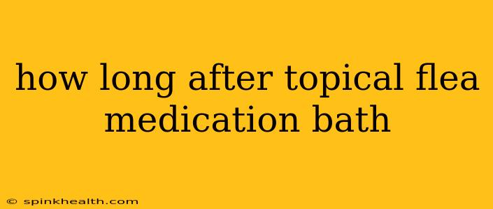 how long after topical flea medication bath