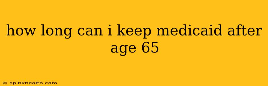 how long can i keep medicaid after age 65