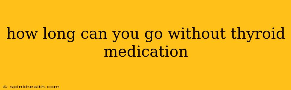 how long can you go without thyroid medication
