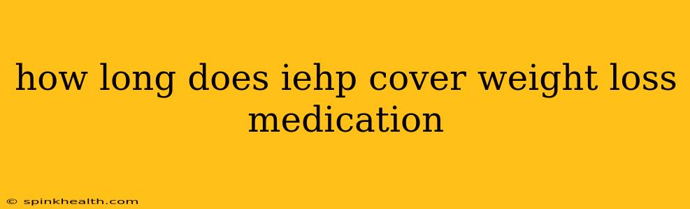 how long does iehp cover weight loss medication
