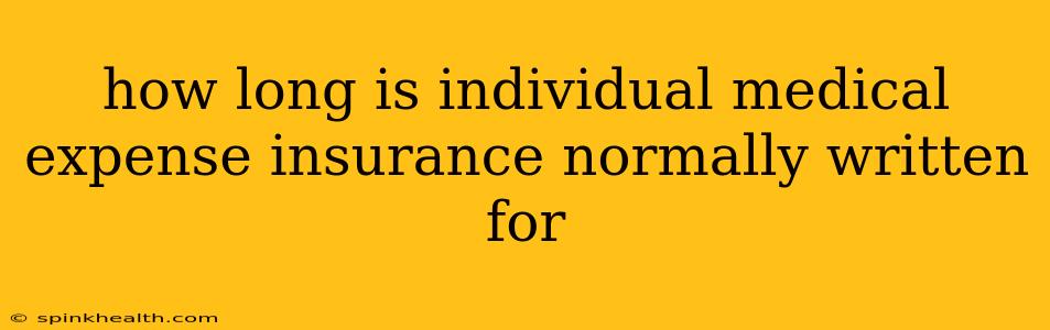 how long is individual medical expense insurance normally written for