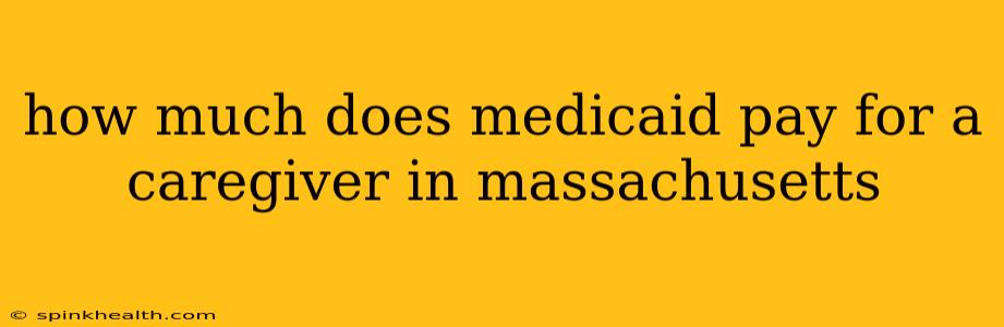 how much does medicaid pay for a caregiver in massachusetts