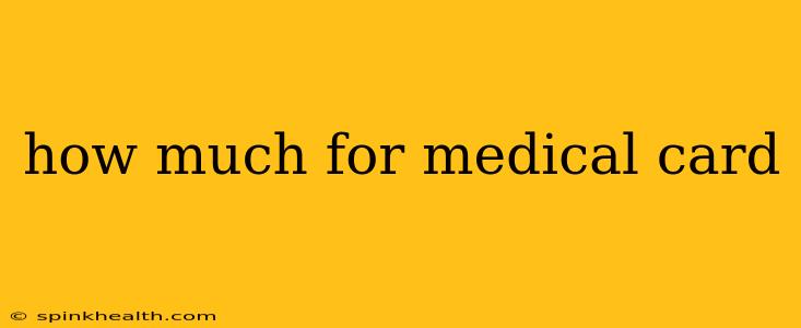 how much for medical card