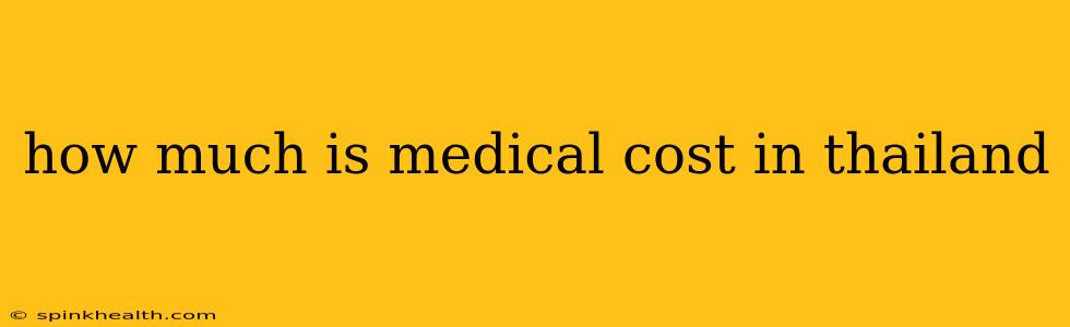 how much is medical cost in thailand