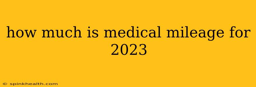 how much is medical mileage for 2023