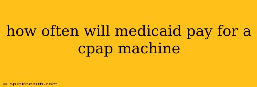 how often will medicaid pay for a cpap machine