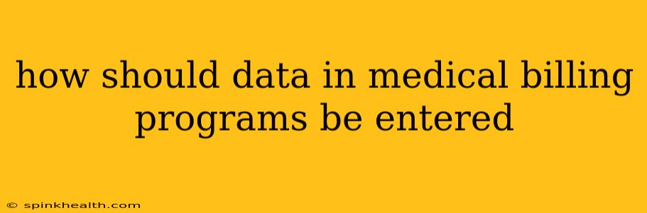 how should data in medical billing programs be entered