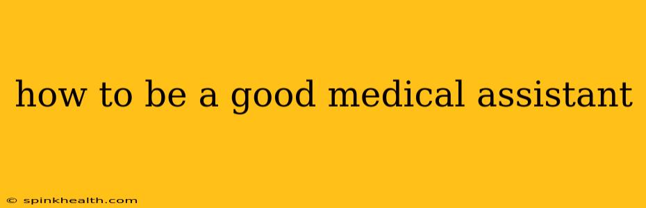 how to be a good medical assistant