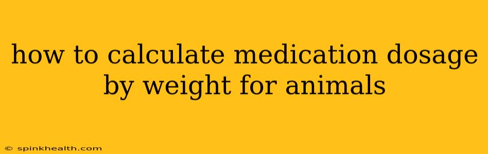 how to calculate medication dosage by weight for animals