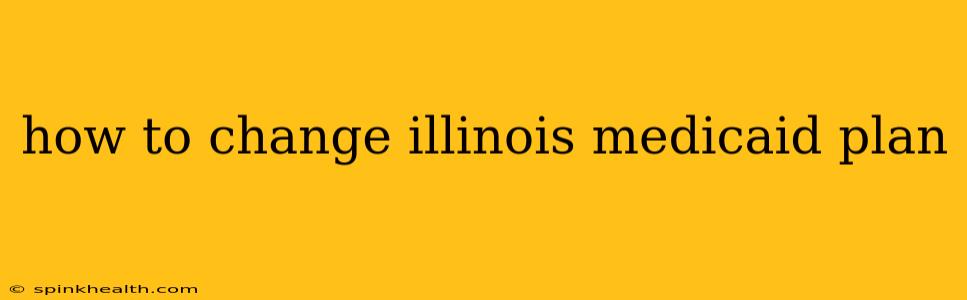 how to change illinois medicaid plan