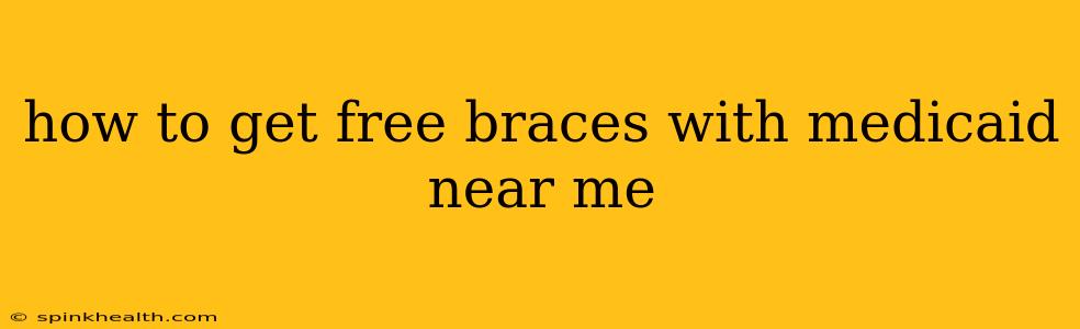 how to get free braces with medicaid near me
