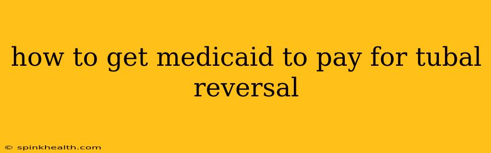 how to get medicaid to pay for tubal reversal