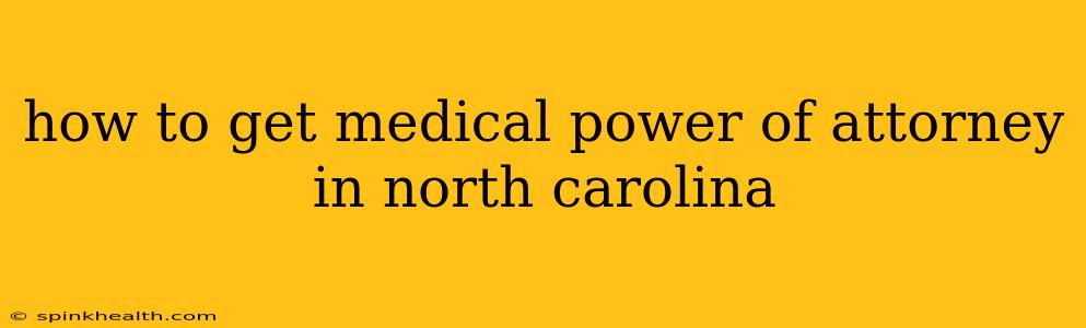 how to get medical power of attorney in north carolina