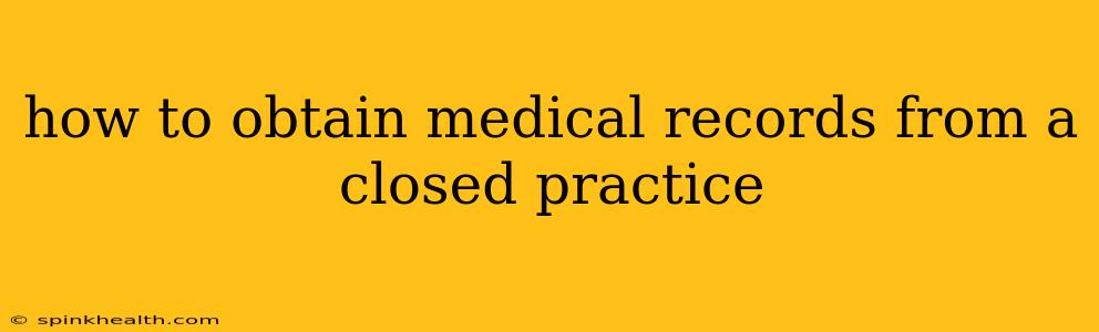 how to obtain medical records from a closed practice